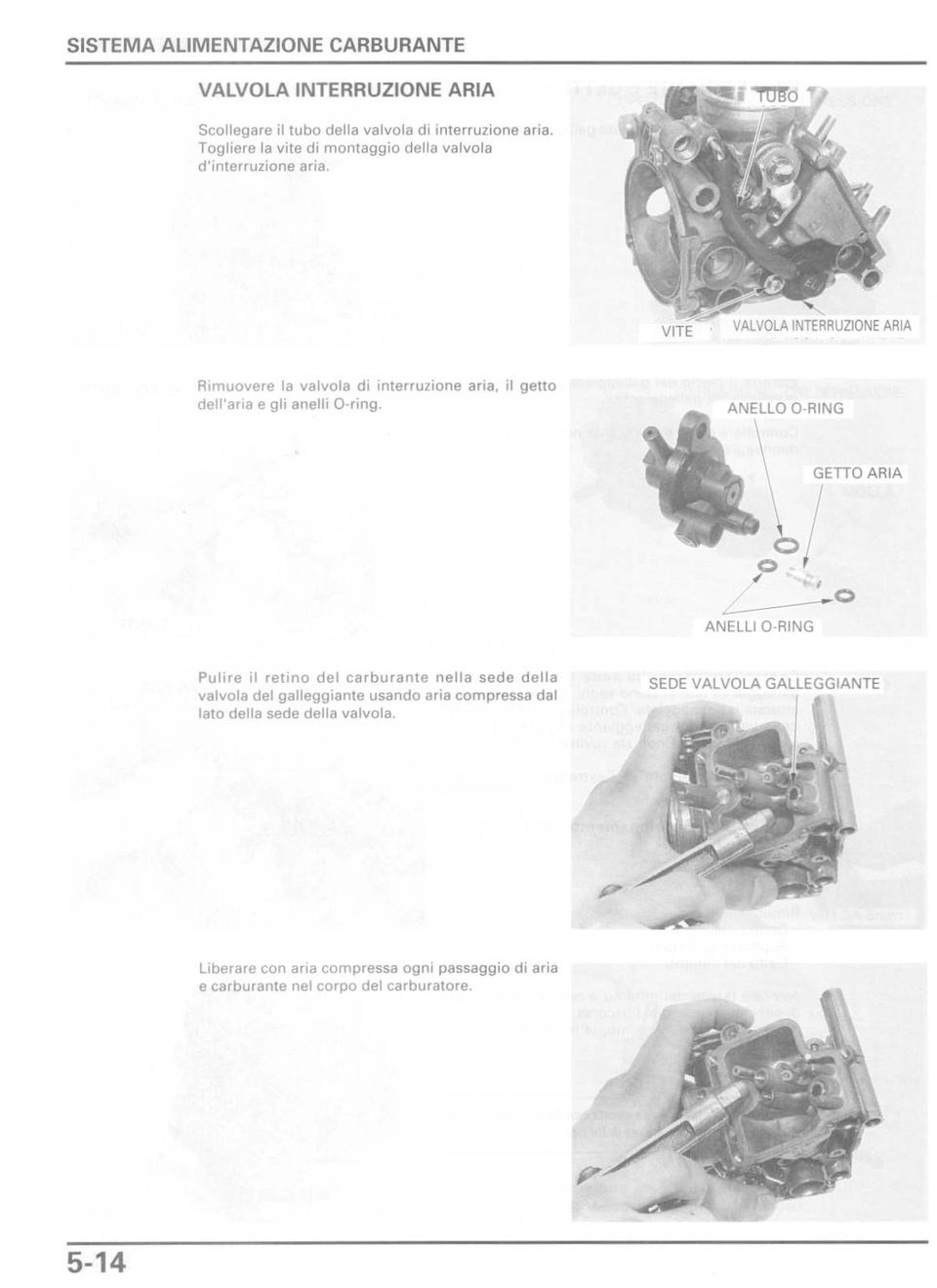 + LVOLA INTERRUZIONE ARIA Rimuovere la valvola di interruzione aria, il getto dell'aria e gli anelli O-ring.