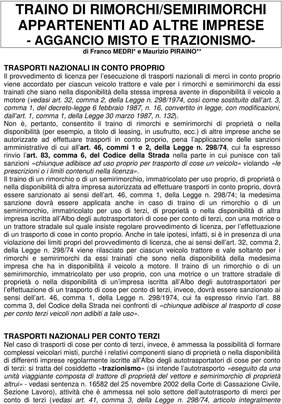 stessa impresa avente in disponibilità il veicolo a motore (vedasi art. 32, comma 2, della Legge n. 298/1974, così come sostituito dall art. 3, comma 1, del decreto-legge 6 febbraio 1987, n.