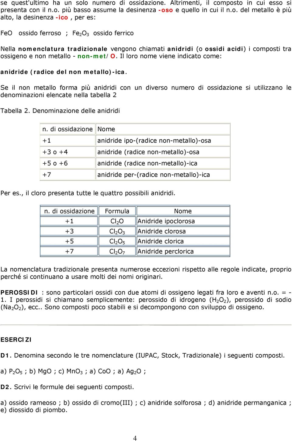 o numero di ossidazione. Altrimenti, il composto in cui esso si presenta con il n.o. più basso assume la desinenza -oso e quello in cui il n.o. del metallo è più alto, la desinenza -ico, per es: FeO