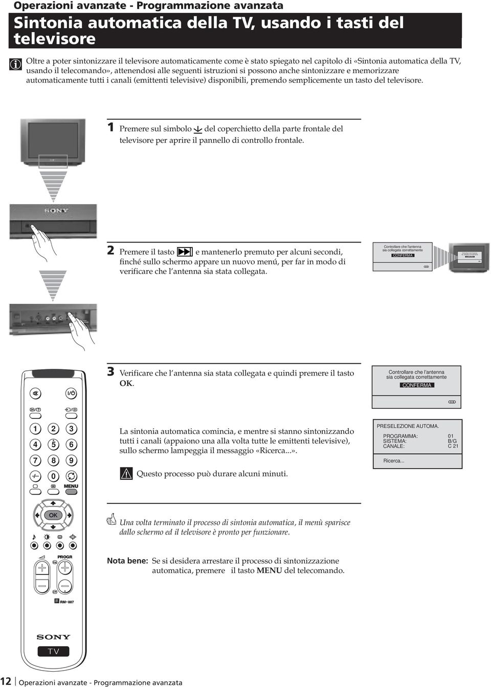 automaticamente tutti i canali (emittenti televisive) disponibili, premendo semplicemente un tasto del televisore.