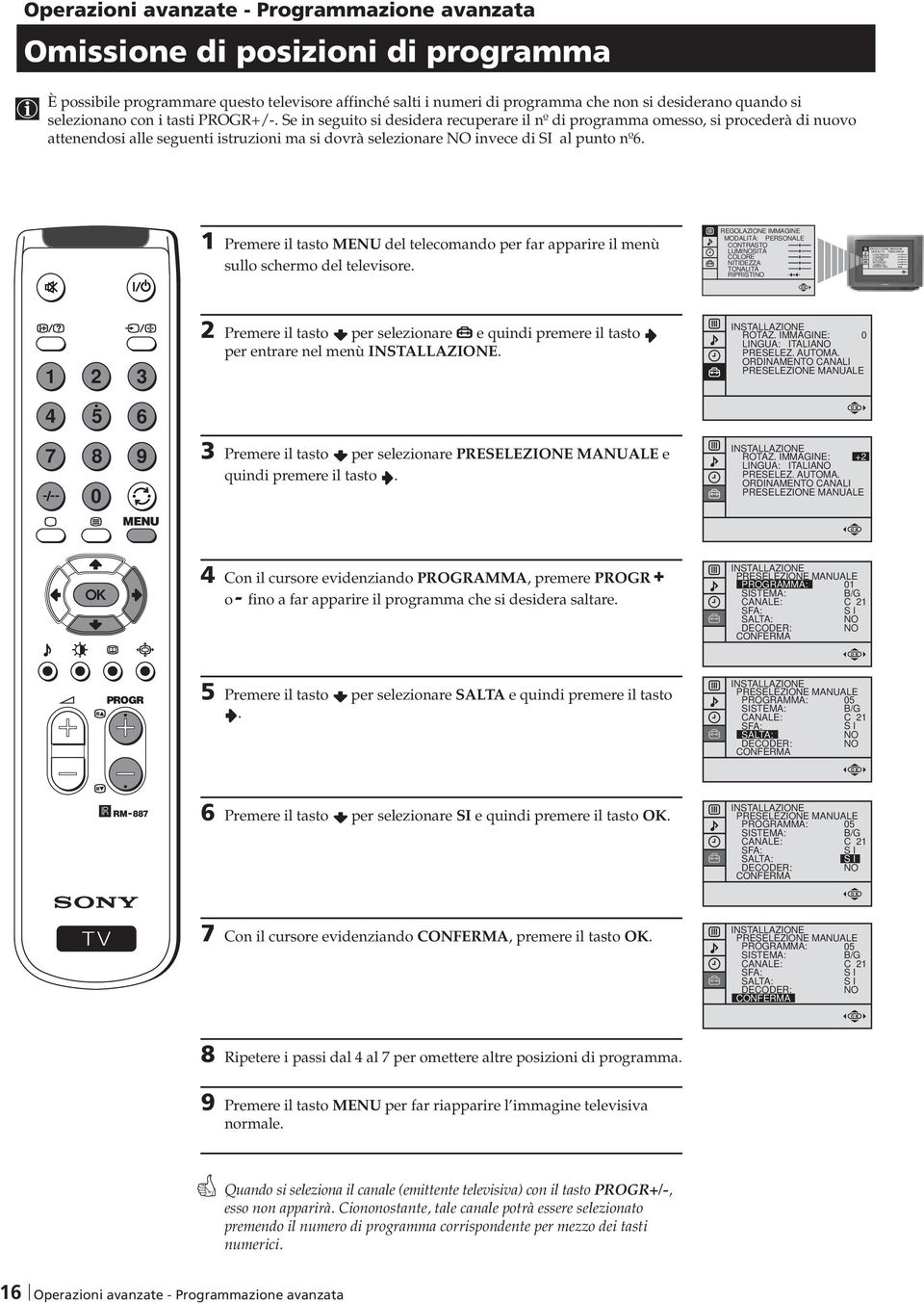 e in seguito si desidera recuperare il nº di programma omesso, si procederà di nuovo attenendosi alle seguenti istruzioni ma si dovrà selezionare invece di I al punto nº.