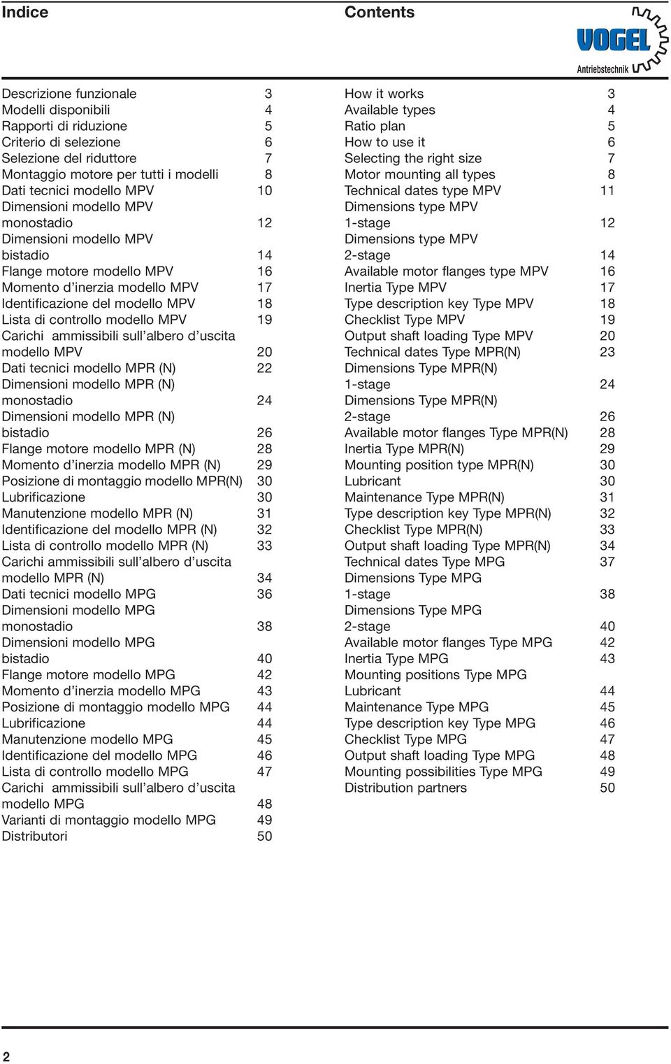 Carichi ammissibili sull albero d uscita modello MPV 20 Dati tecnici modello MPR (N) 22 Dimensioni modello MPR (N) monostadio 24 Dimensioni modello MPR (N) bistadio 2 Flange motore modello MPR (N) 28