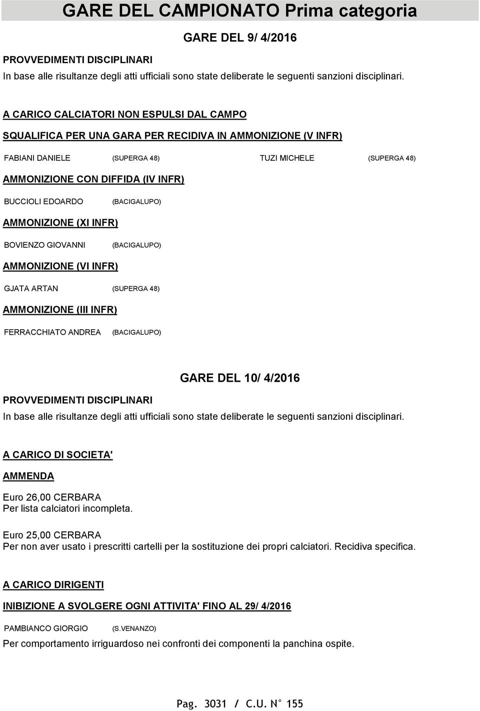 BUCCIOLI EDOARDO (BACIGALUPO) AMMONIZIONE (XI INFR) BOVIENZO GIOVANNI (BACIGALUPO) AMMONIZIONE (VI INFR) GJATA ARTAN (SUPERGA 48) AMMONIZIONE (III INFR) FERRACCHIATO ANDREA (BACIGALUPO) PROVVEDIMENTI