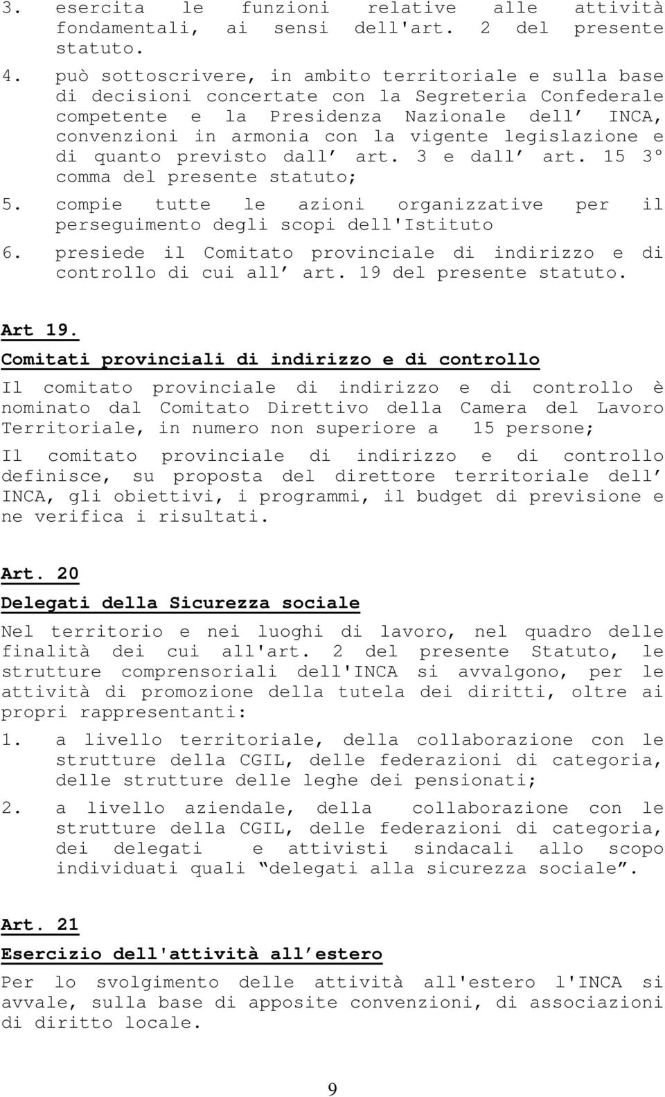 legislazione e di quanto previsto dall art. 3 e dall art. 15 3 comma del presente statuto; 5. compie tutte le azioni organizzative per il perseguimento degli scopi dell'istituto 6.