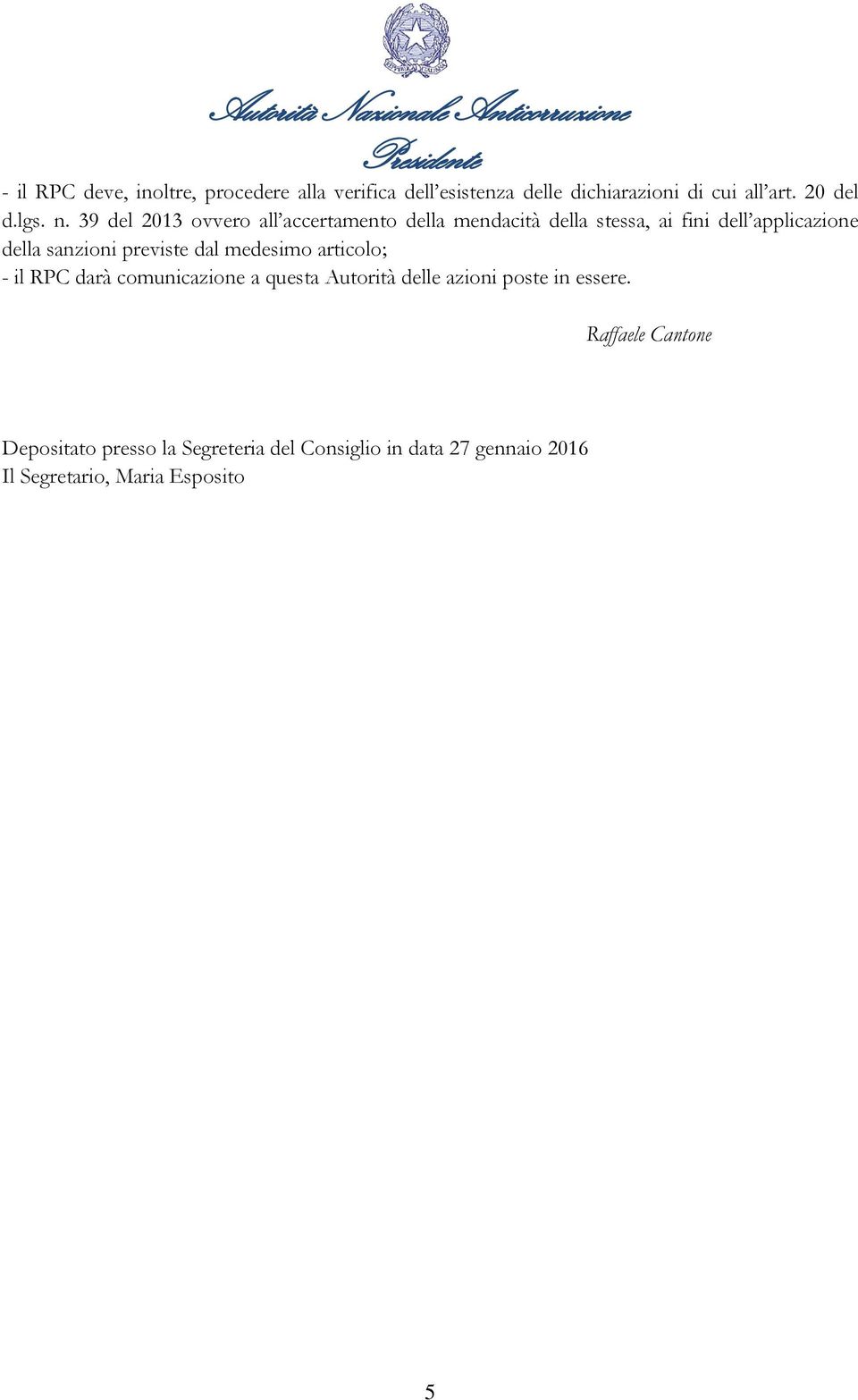 previste dal medesimo articolo; - il RPC darà comunicazione a questa Autorità delle azioni poste in essere.