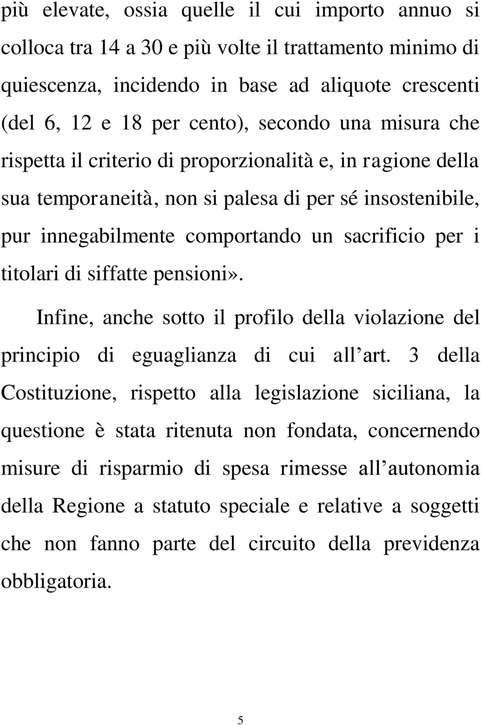 siffatte pensioni». Infine, anche sotto il profilo della violazione del principio di eguaglianza di cui all art.