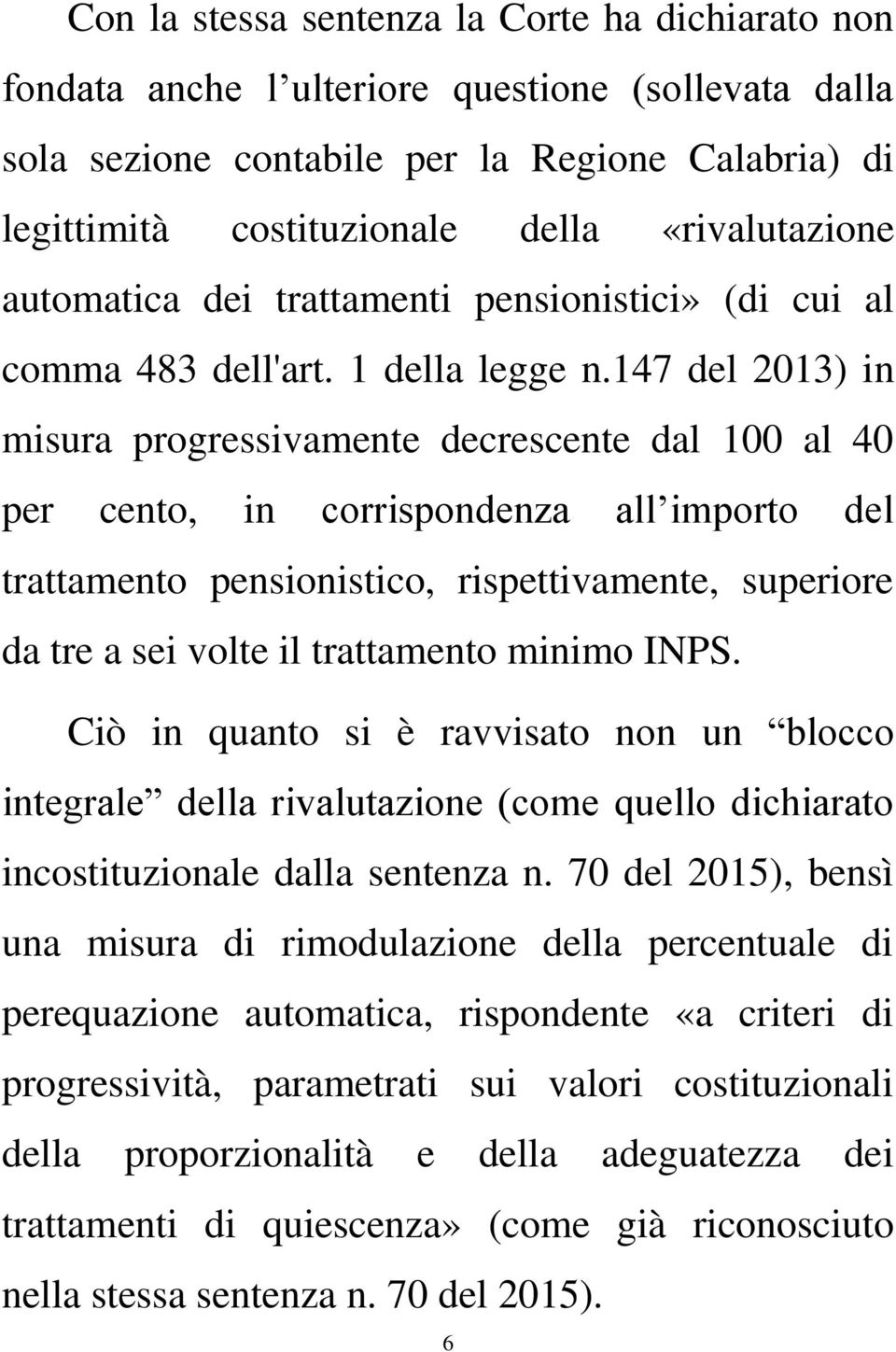 147 del 2013) in misura progressivamente decrescente dal 100 al 40 per cento, in corrispondenza all importo del trattamento pensionistico, rispettivamente, superiore da tre a sei volte il trattamento