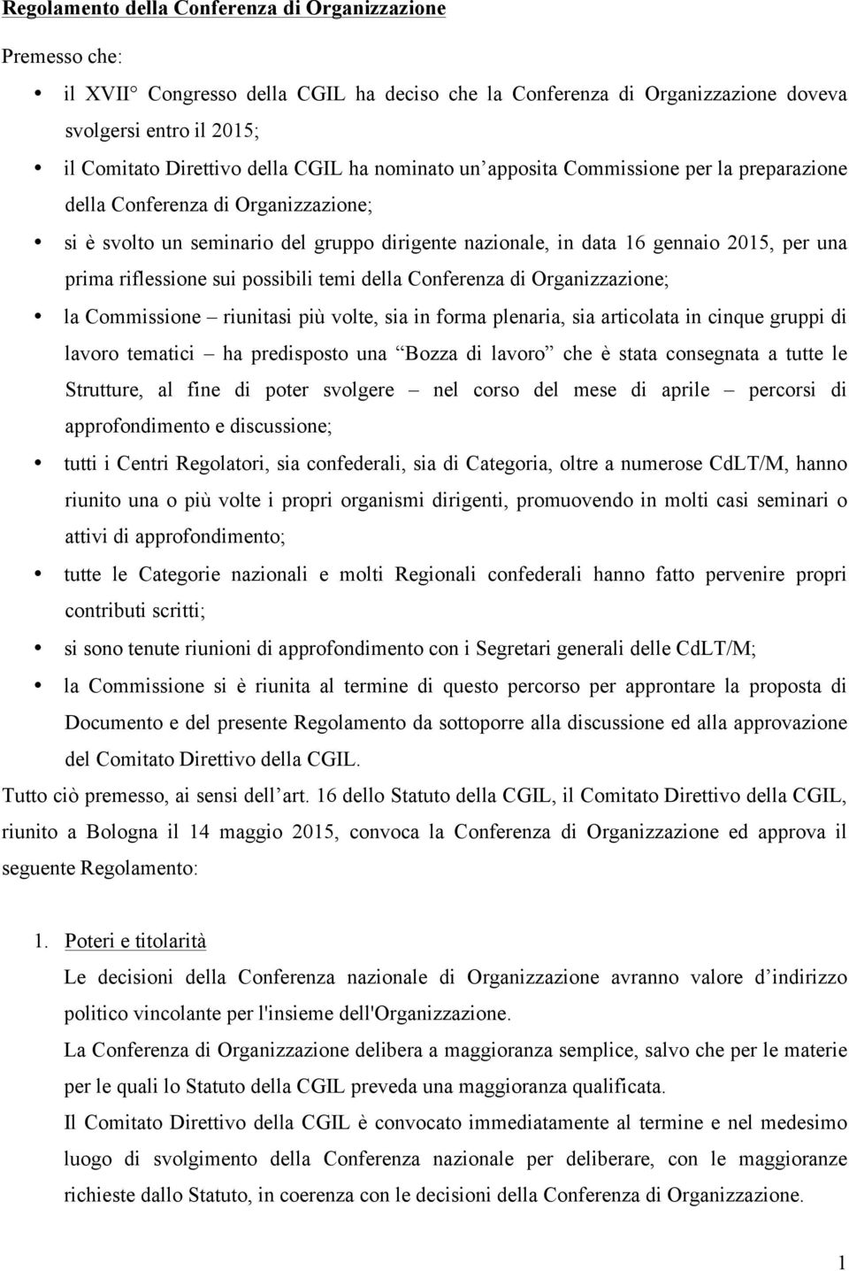 riflessione sui possibili temi della Conferenza di Organizzazione; la Commissione riunitasi più volte, sia in forma plenaria, sia articolata in cinque gruppi di lavoro tematici ha predisposto una