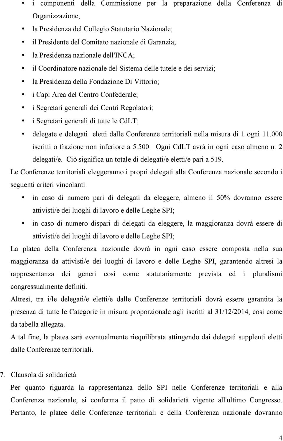 Regolatori; i Segretari generali di tutte le CdLT; delegate e delegati eletti dalle Conferenze territoriali nella misura di 1 ogni 11.000 iscritti o frazione non inferiore a 5.500.