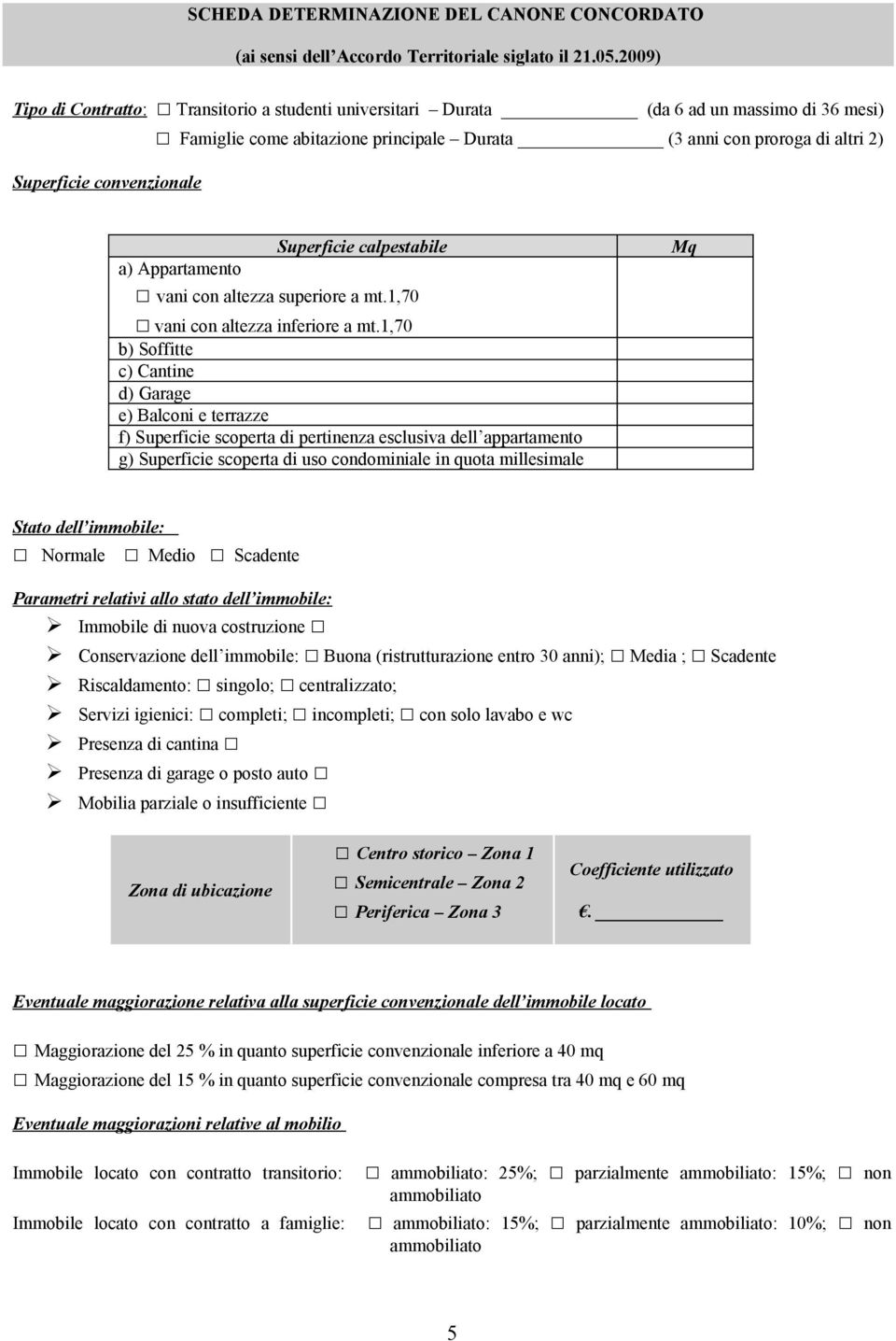 Superficie calpestabe a) Appartamento vani con altezza superiore a mt.1,70 vani con altezza inferiore a mt.