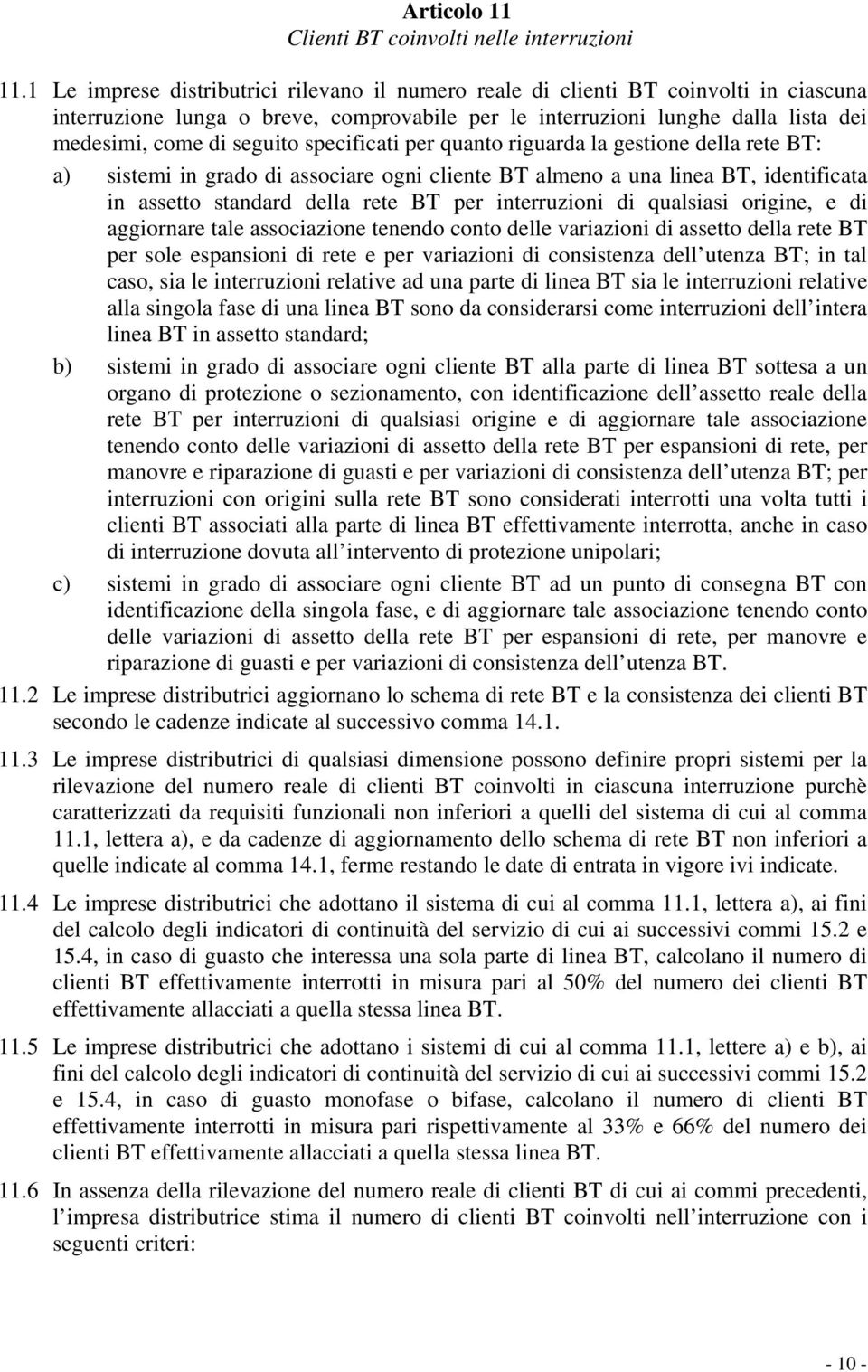 specificati per quanto riguarda la gestione della rete BT: a) sistemi in grado di associare ogni cliente BT almeno a una linea BT, identificata in assetto standard della rete BT per interruzioni di