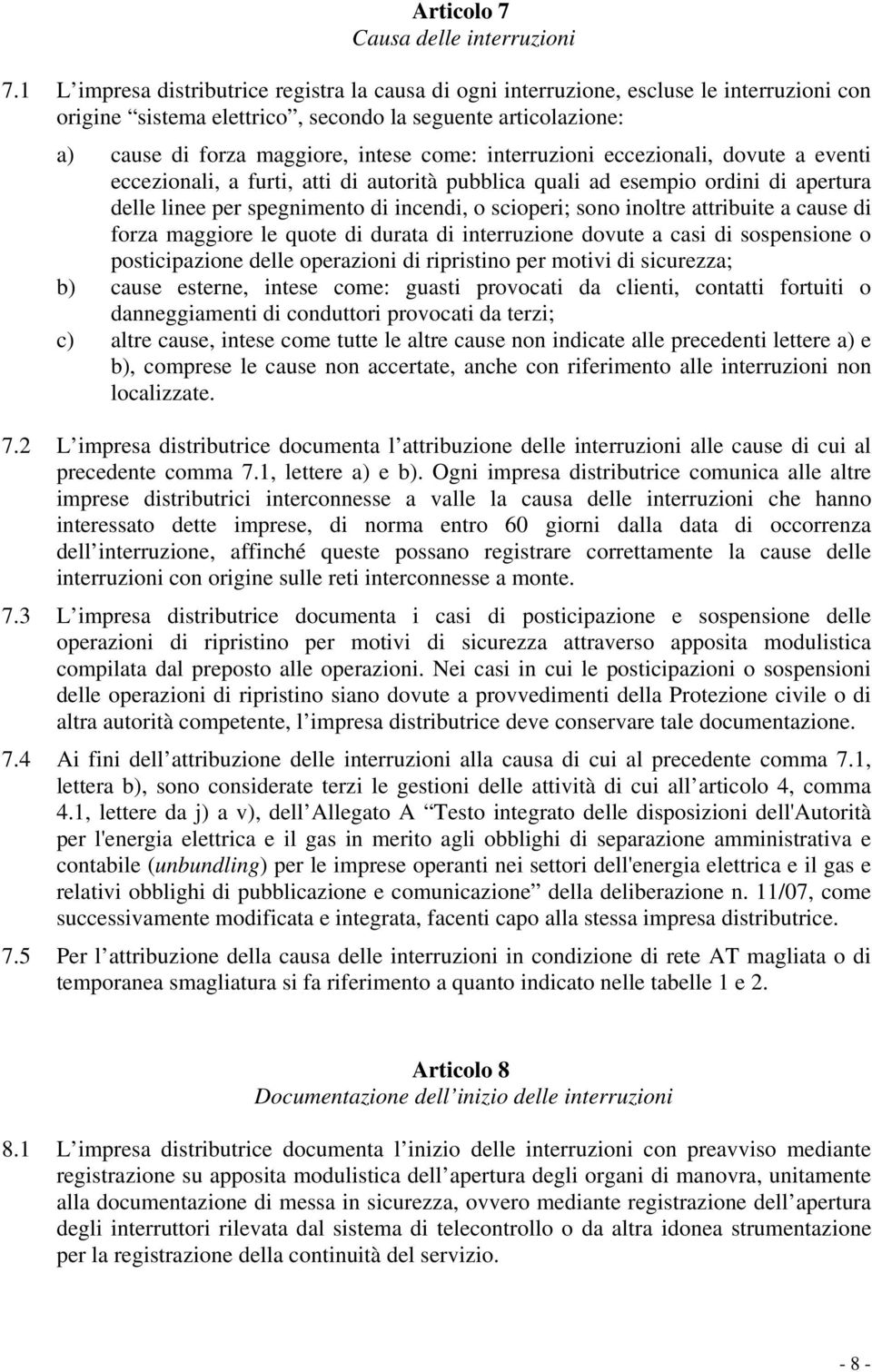 interruzioni eccezionali, dovute a eventi eccezionali, a furti, atti di autorità pubblica quali ad esempio ordini di apertura delle linee per spegnimento di incendi, o scioperi; sono inoltre