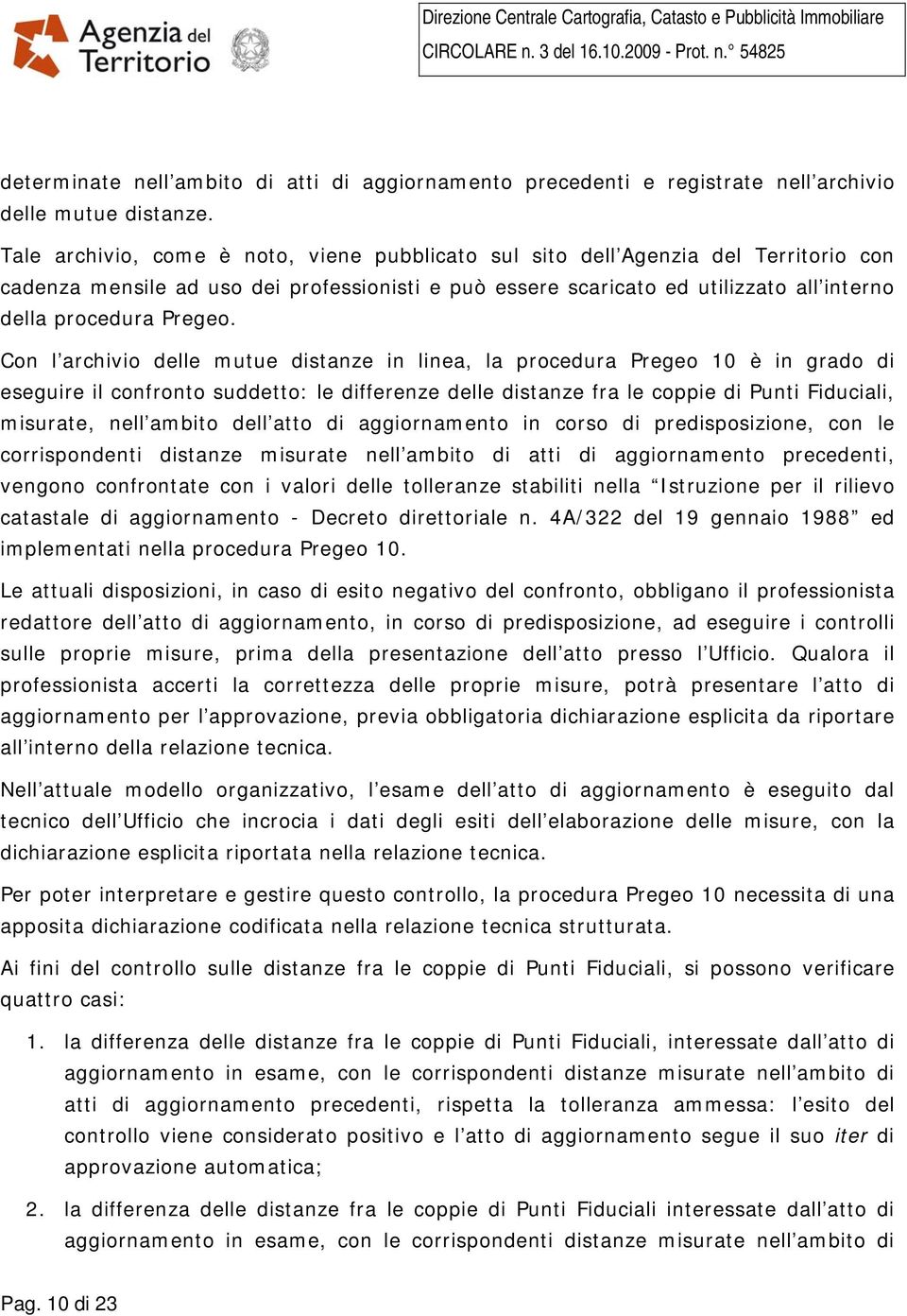 Con l archivio delle mutue distanze in linea, la procedura Pregeo 10 è in grado di eseguire il confronto suddetto: le differenze delle distanze fra le coppie di Punti Fiduciali, misurate, nell ambito