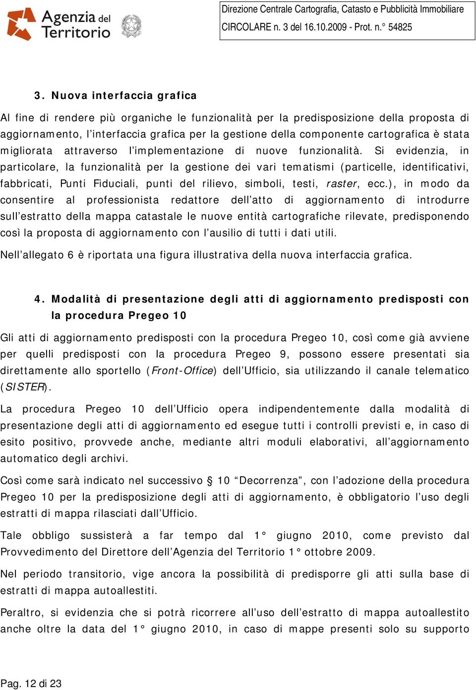 Si evidenzia, in particolare, la funzionalità per la gestione dei vari tematismi (particelle, identificativi, fabbricati, Punti Fiduciali, punti del rilievo, simboli, testi, raster, ecc.