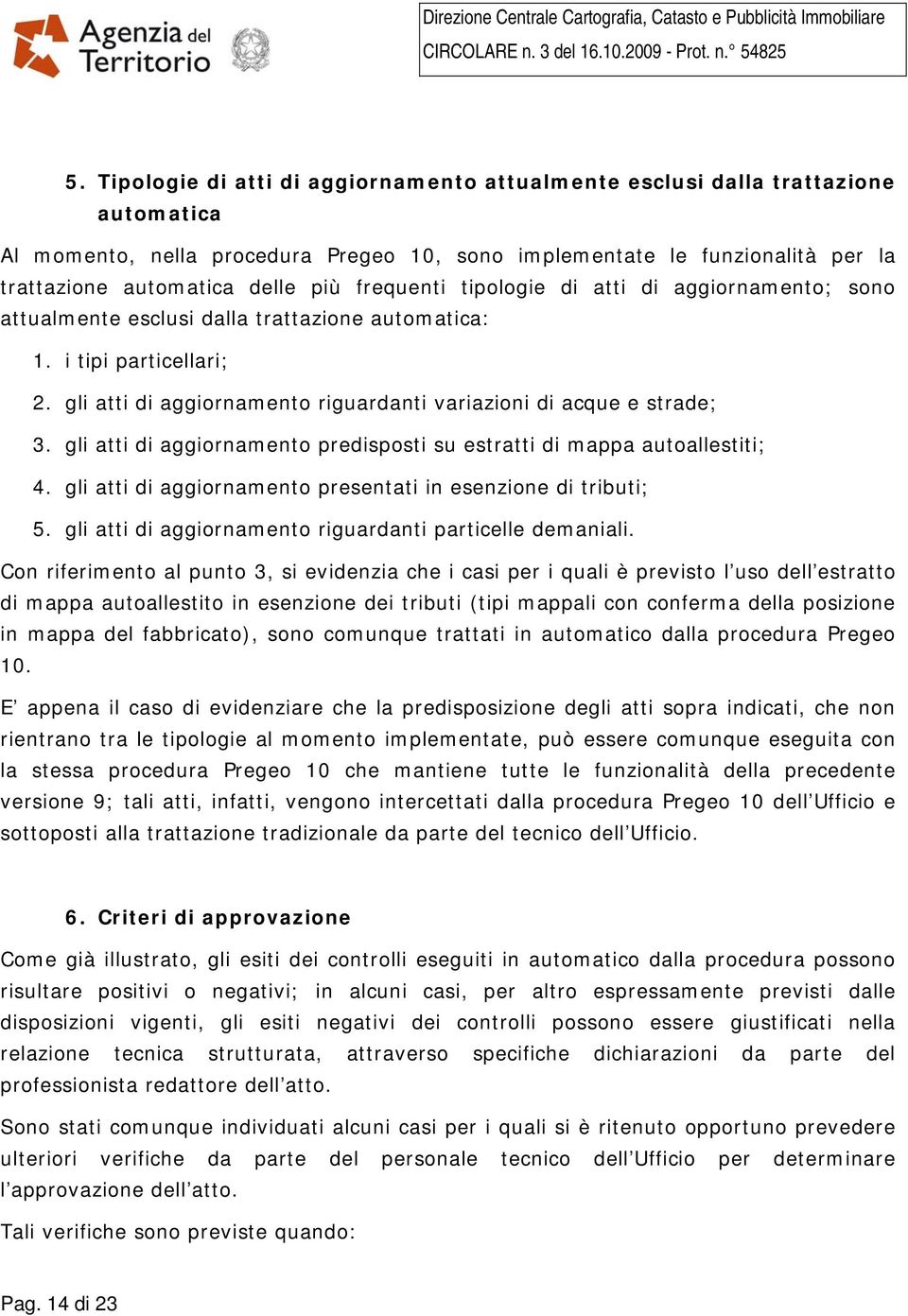 gli atti di aggiornamento predisposti su estratti di mappa autoallestiti; 4. gli atti di aggiornamento presentati in esenzione di tributi; 5.