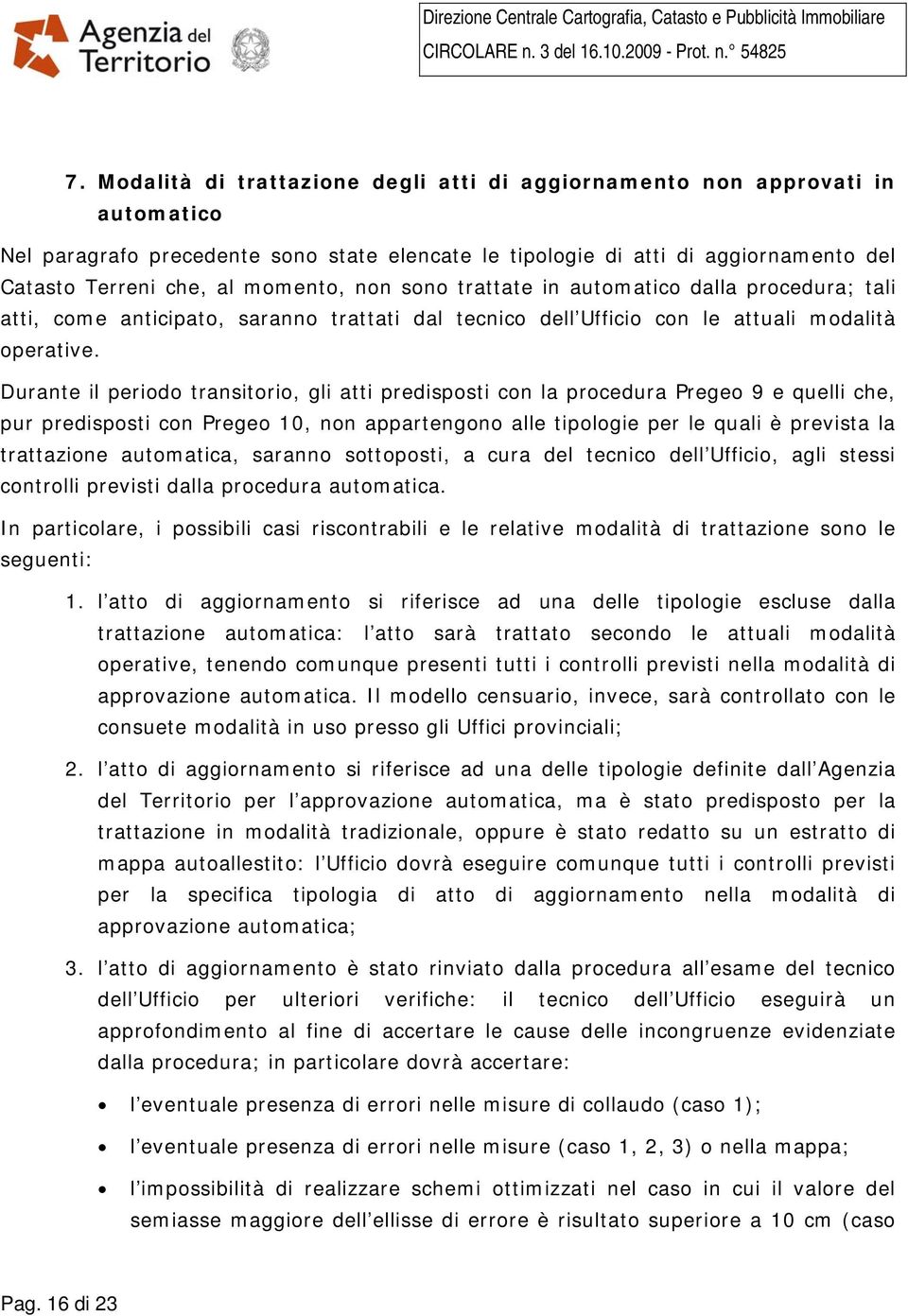 Durante il periodo transitorio, gli atti predisposti con la procedura Pregeo 9 e quelli che, pur predisposti con Pregeo 10, non appartengono alle tipologie per le quali è prevista la trattazione