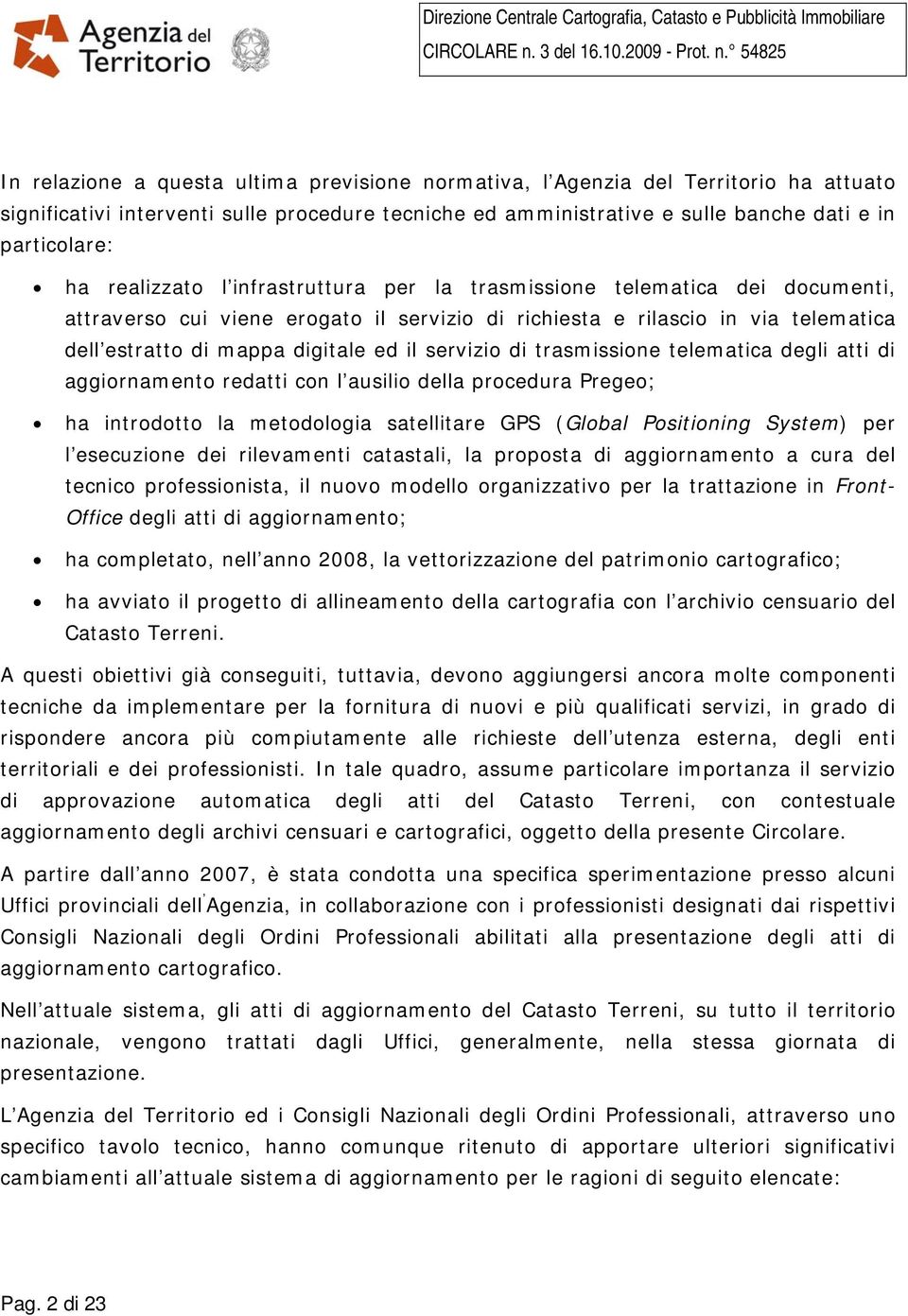 servizio di trasmissione telematica degli atti di aggiornamento redatti con l ausilio della procedura Pregeo; ha introdotto la metodologia satellitare GPS (Global Positioning System) per l esecuzione