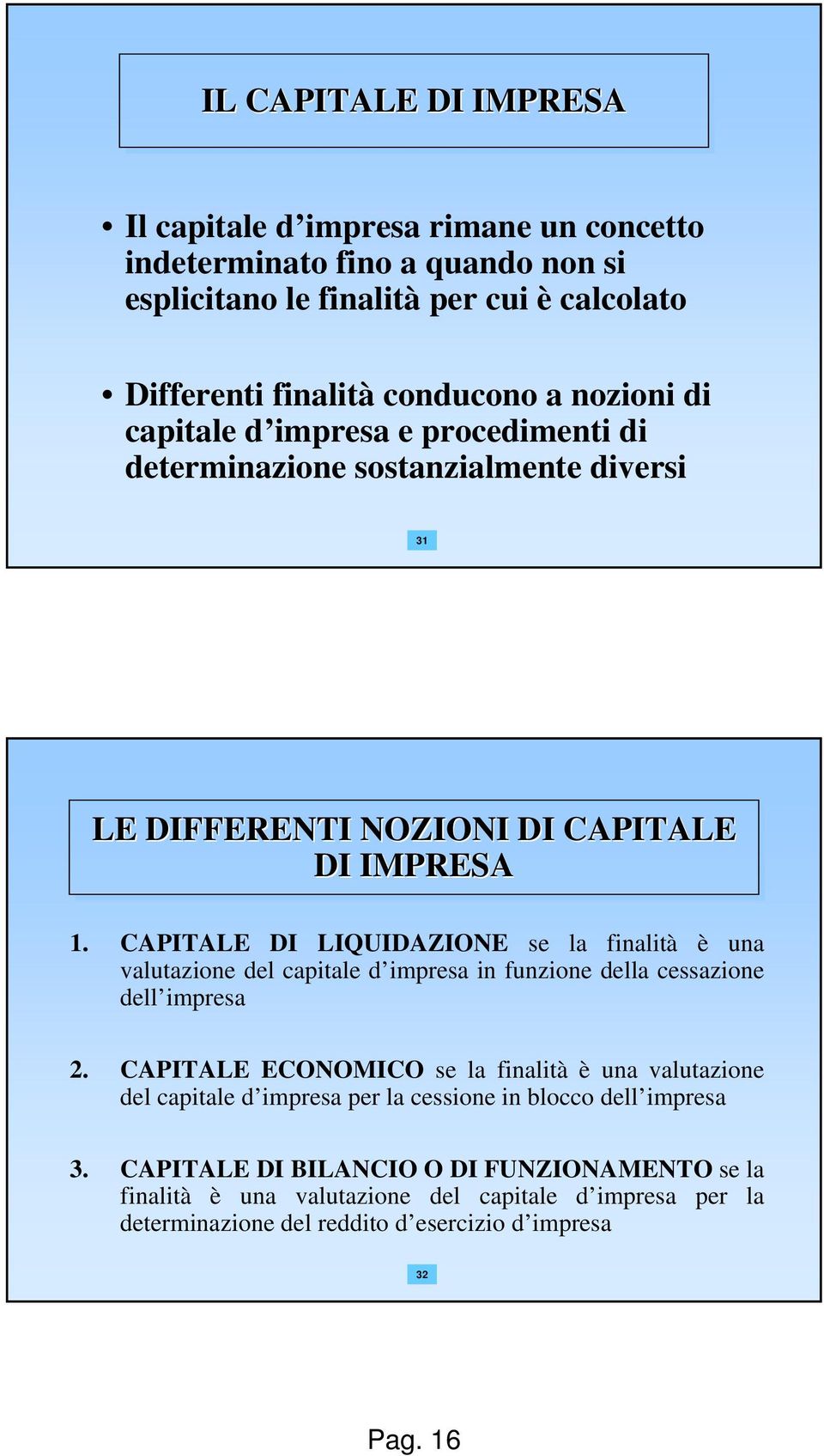 CAPITALE DI LIQUIDAZIONE se la finalità è una valutazione del capitale d impresa in funzione della cessazione dell impresa 2.