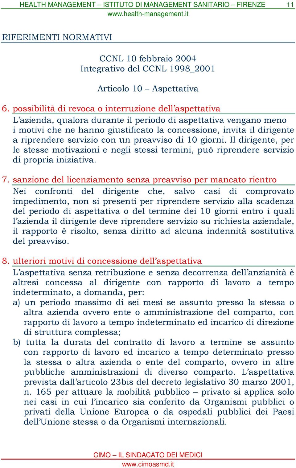 riprendere servizio con un preavviso di 10 giorni. Il dirigente, per le stesse motivazioni e negli stessi termini, può riprendere servizio di propria iniziativa. 7.