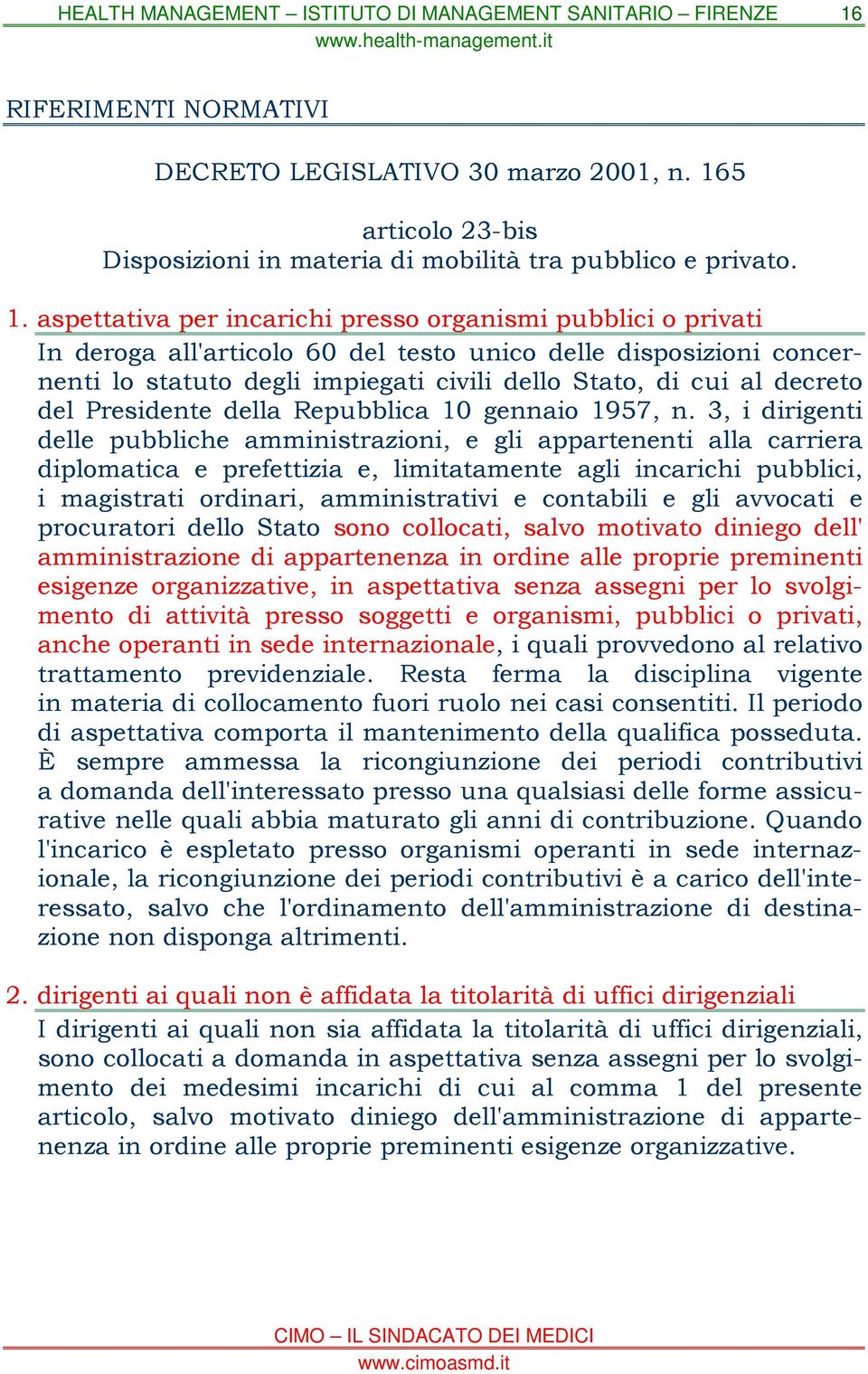 aspettativa per incarichi presso organismi pubblici o privati In deroga all'articolo 60 del testo unico delle disposizioni concernenti lo statuto degli impiegati civili dello Stato, di cui al decreto