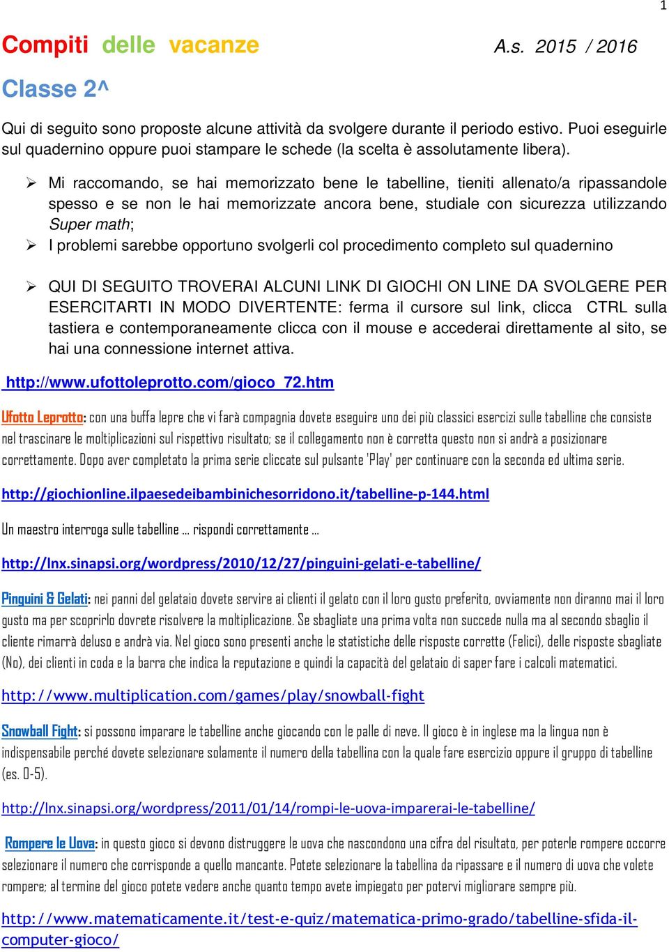 Mi raccomando, se hai memorizzato bene le tabelline, tieniti allenato/a ripassandole spesso e se non le hai memorizzate ancora bene, studiale con sicurezza utilizzando Super math; I problemi sarebbe