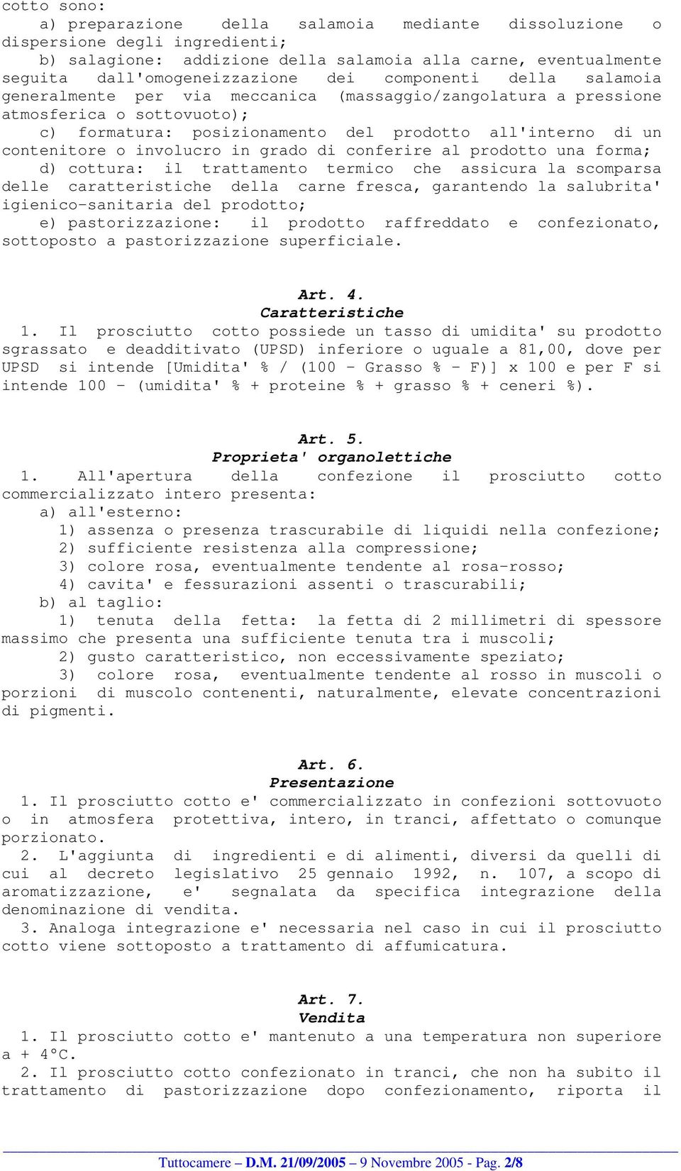 involucro in grado di conferire al prodotto una forma; d) cottura: il trattamento termico che assicura la scomparsa delle caratteristiche della carne fresca, garantendo la salubrita'