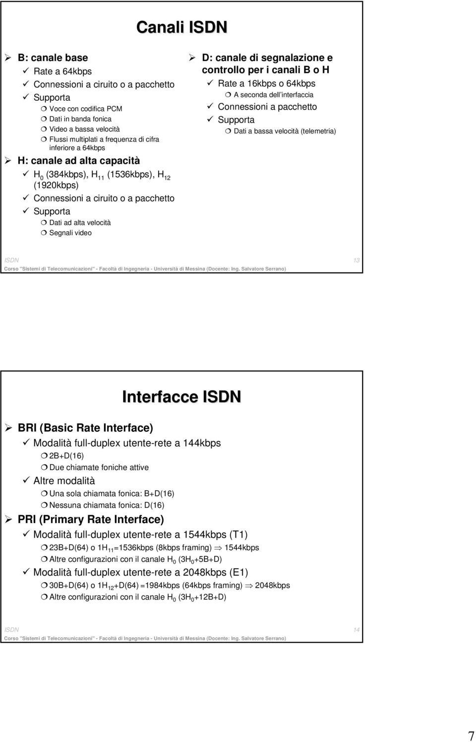 segnalazione e controllo per i canali B o H Rate a 16kbps o 64kbps A seconda dell interfaccia Connessioni a pacchetto Supporta Dati a bassa velocità (telemetria) ISDN 13 Interfacce ISDN BRI (Basic