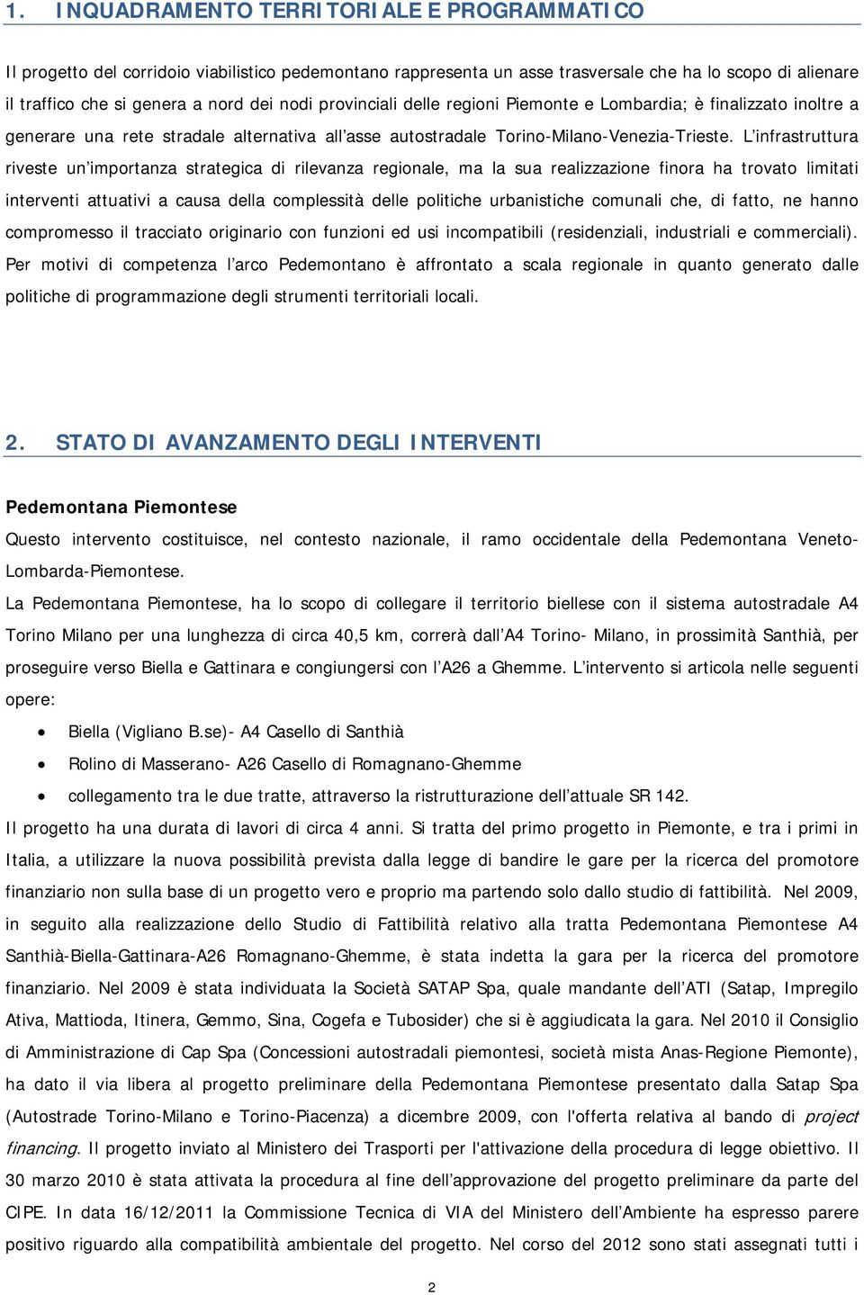 L infrastruttura riveste un importanza strategica di rilevanza regionale, ma la sua realizzazione finora ha trovato limitati interventi attuativi a causa della complessità delle politiche