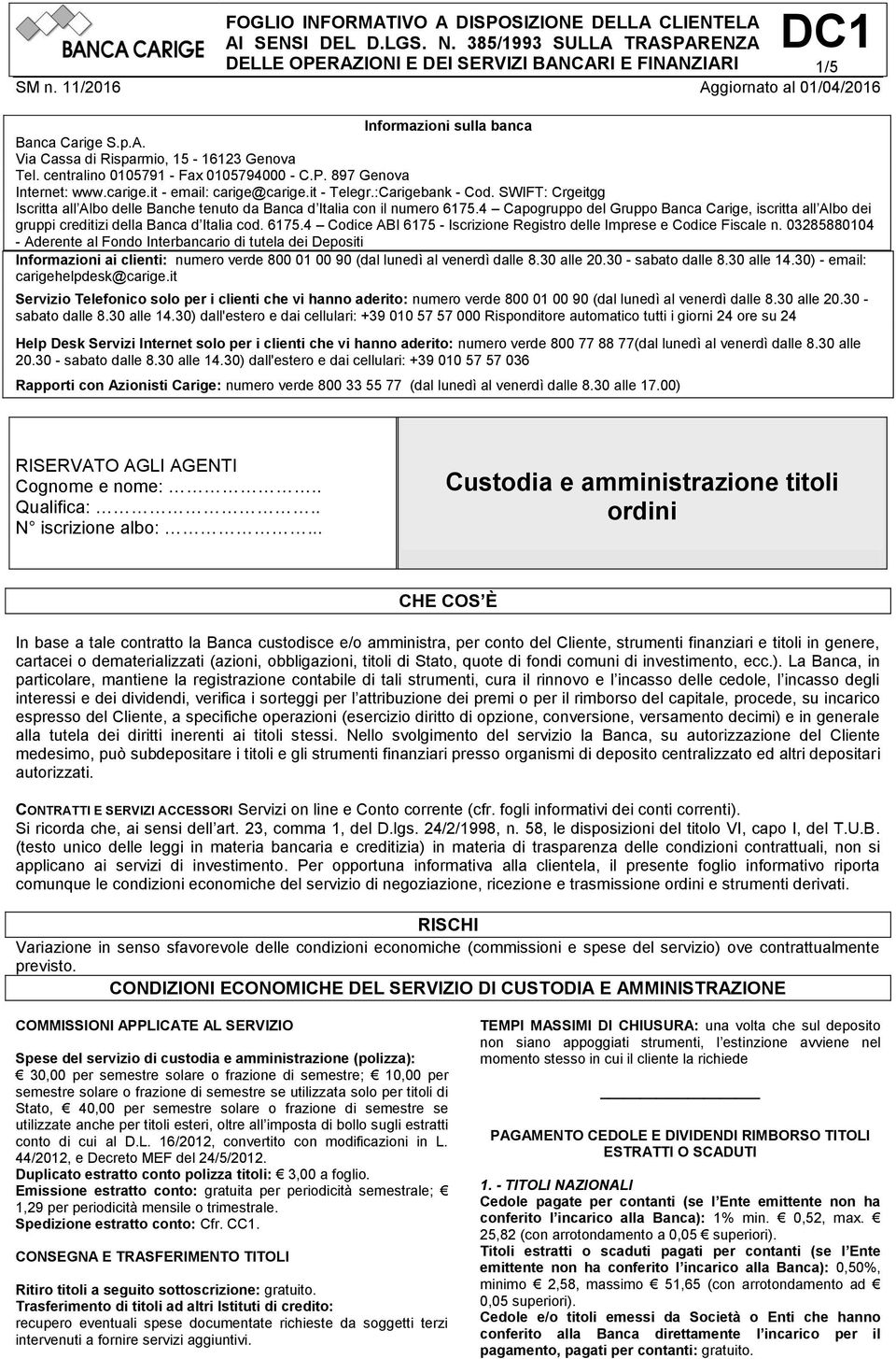 4 Capogruppo del Gruppo Banca Carige, iscritta all Albo dei gruppi creditizi della Banca d Italia cod. 6175.4 Codice ABI 6175 - Iscrizione Registro delle Imprese e Codice Fiscale n.