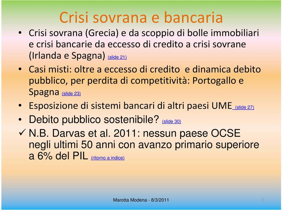 e Spagna (slide 23) Esposizione di sistemi bancari di altri paesi UME (slide 27) Debito pubblico sostenibile? (slide 30) N.B.