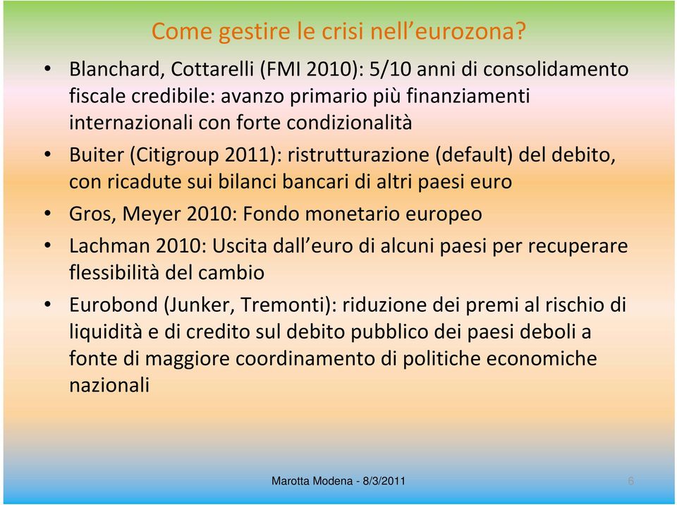 (Citigroup 2011): ristrutturazione (default) del debito, con ricadute sui bilanci bancari di altri paesi euro Gros, Meyer 2010: Fondo monetario europeo Lachman