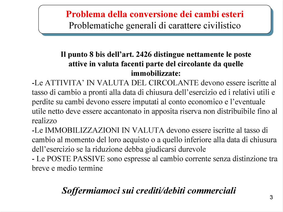 data di chiusura dell esercizio ed i relativi utili e perdite su cambi devono essere imputati al conto economico e l eventuale utile netto deve essere accantonato in apposita riserva non