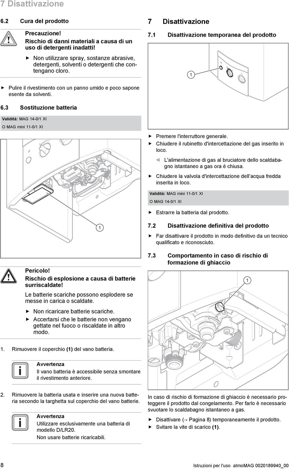 Disattivazione temporanea del prodotto Pulire il rivestimento con un panno umido e poco sapone esente da solventi. 6.