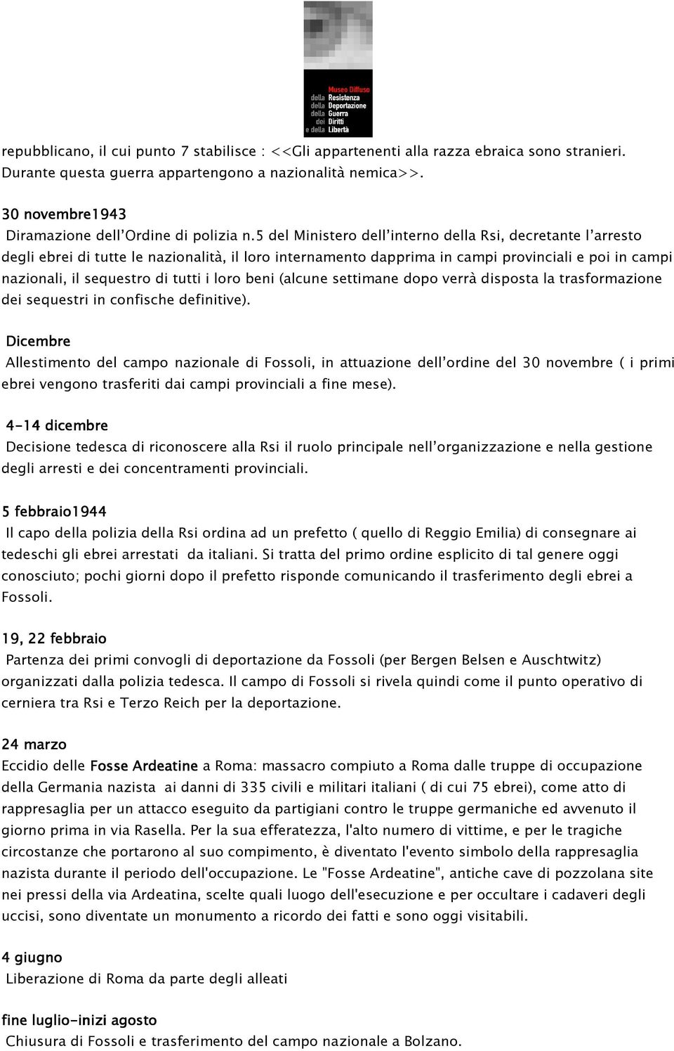 5 del Ministero dell interno della Rsi, decretante l arresto degli ebrei di tutte le nazionalità, il loro internamento dapprima in campi provinciali e poi in campi nazionali, il sequestro di tutti i