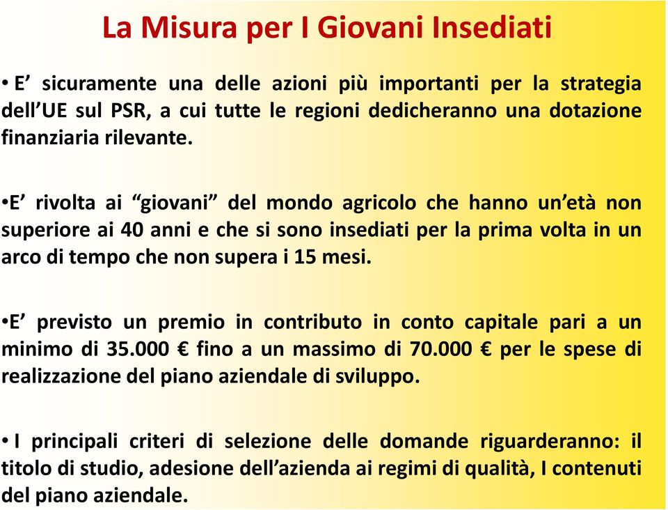 E rivolta ai giovani del mondo agricolo che hanno un età non superiore ai 40 anni e che si sono insediati per la prima volta in un arcoditempochenonsuperai15mesi.