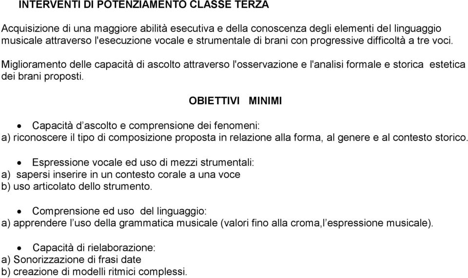 OBIETTIVI MINIMI Capacità d ascolto e comprensione dei fenomeni: a) riconoscere il tipo di composizione proposta in relazione alla forma, al genere e al contesto storico.