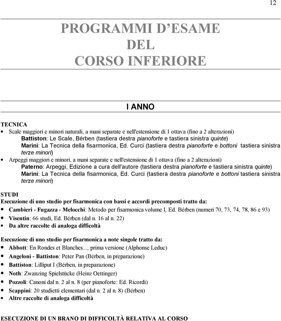 fisarmonica con bassi e accordi precomposti tratto da: Cambieri - Fugazza - Melocchi: Metodo per fisarmonica volume I, Ed. Bérben (numeri 70, 73, 74, 78, 86 e 93) Visentin: 66 studi, Ed.