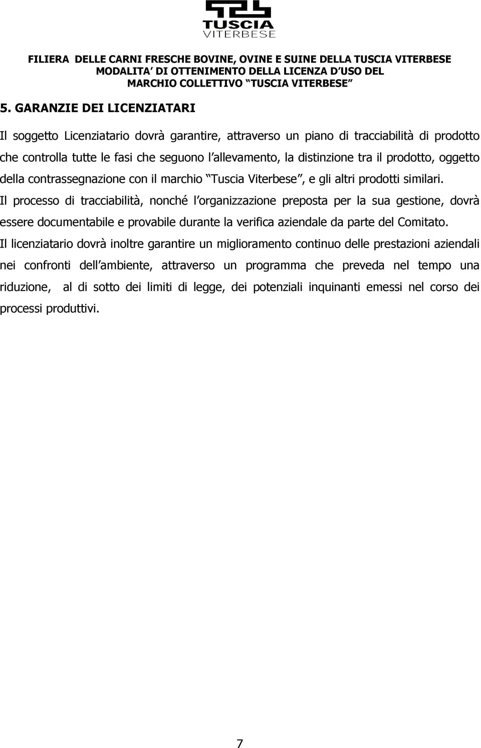 Il processo di tracciabilità, nonché l organizzazione preposta per la sua gestione, dovrà essere documentabile e provabile durante la verifica aziendale da parte del Comitato.