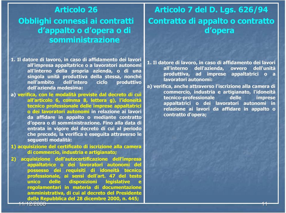 ambito dell intero ciclo produttivo dell azienda medesima: a) verifica, con le modalità previste dal decreto di cui all articolo 6, comma 8, lettera g), l idoneità tecnico professionale delle imprese