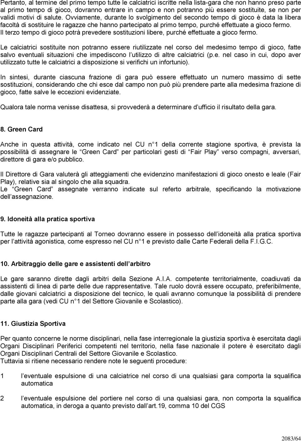 Ovviamente, durante lo svolgimento del secondo tempo di gioco è data la libera facoltà di sostituire le ragazze che hanno partecipato al primo tempo, purché effettuate a gioco fermo.