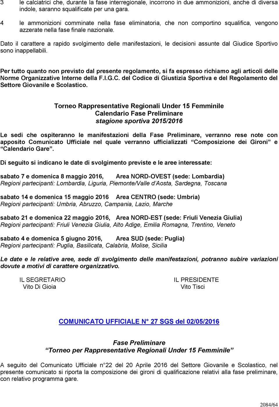 Dato il carattere a rapido svolgimento delle manifestazioni, le decisioni assunte dal Giudice Sportivo sono inappellabili.