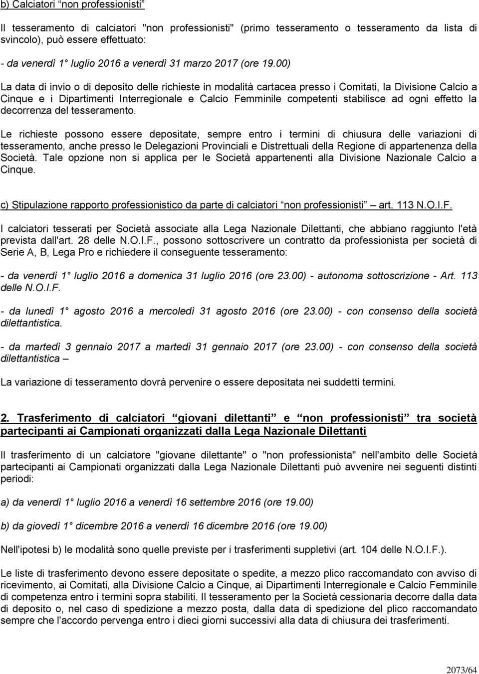 00) La data di invio o di deposito delle richieste in modalità cartacea presso i Comitati, la Divisione Calcio a Cinque e i Dipartimenti Interregionale e Calcio Femminile competenti stabilisce ad