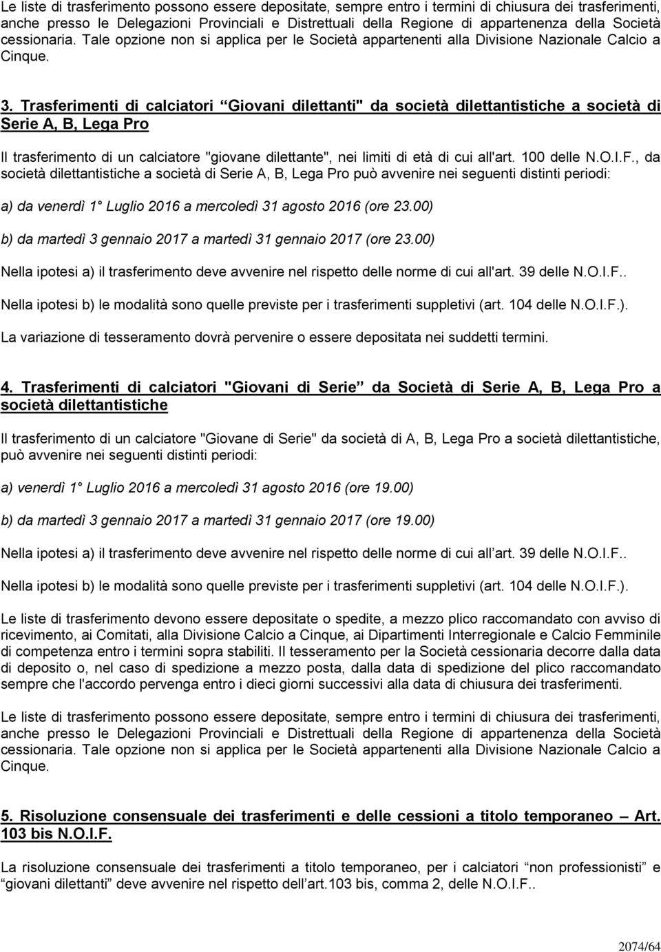 Trasferimenti di calciatori Giovani dilettanti" da società dilettantistiche a società di Serie A, B, Lega Pro Il trasferimento di un calciatore "giovane dilettante", nei limiti di età di cui all'art.