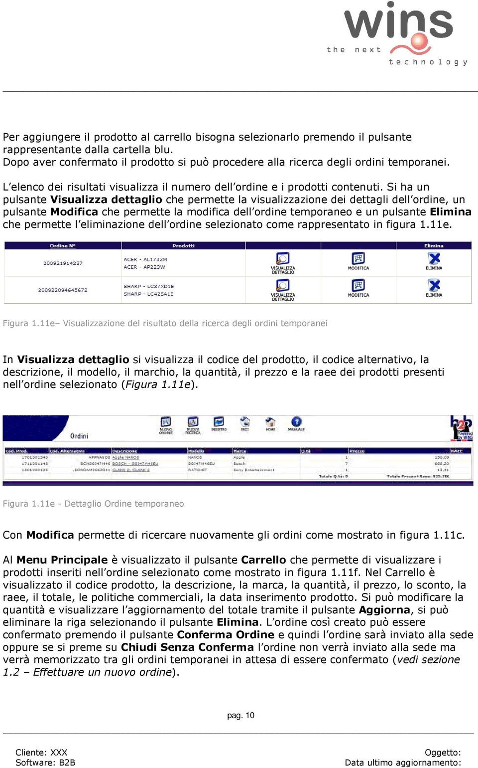 Si ha un pulsante Visualizza dettaglio che permette la visualizzazione dei dettagli dell ordine, un pulsante Modifica che permette la modifica dell ordine temporaneo e un pulsante Elimina che