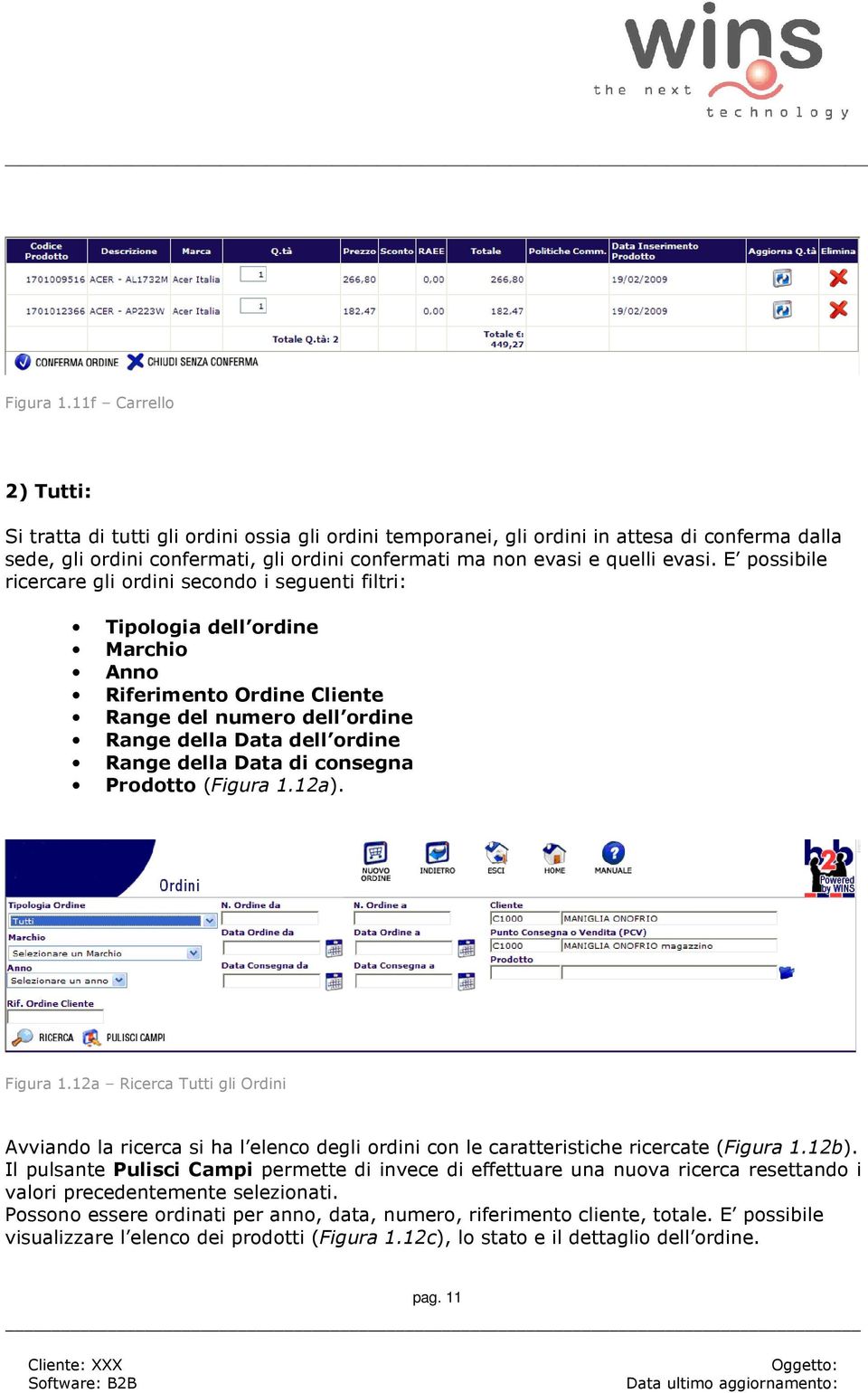 E possibile ricercare gli ordini secondo i seguenti filtri: Tipologia dell ordine Marchio Anno Riferimento Ordine Cliente Range del numero dell ordine Range della Data dell ordine Range della Data di