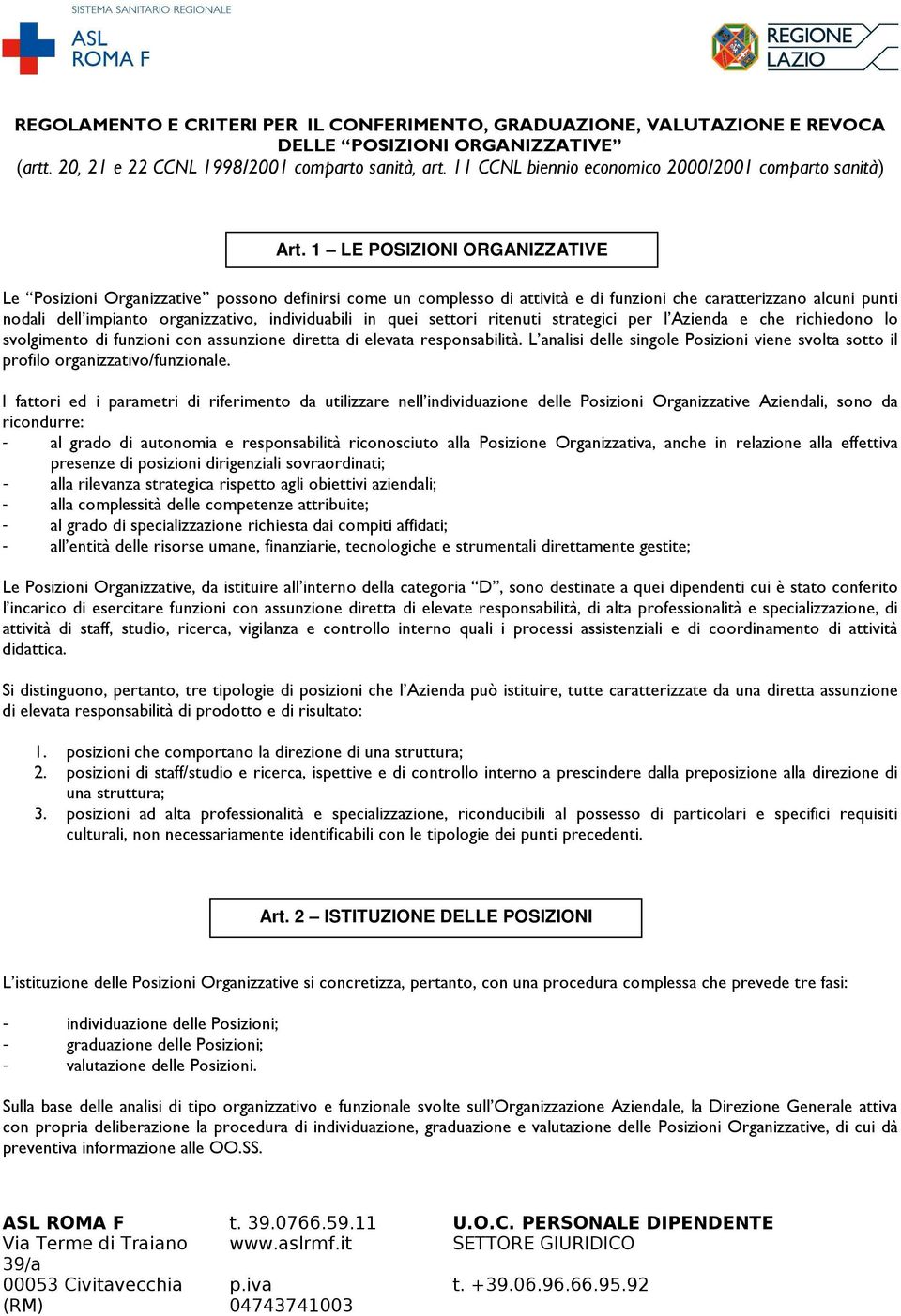 1 LE POSIZIONI ORGANIZZATIVE Le Posizioni Organizzative possono definirsi come un complesso di attività e di funzioni che caratterizzano alcuni punti nodali dell impianto organizzativo, individuabili