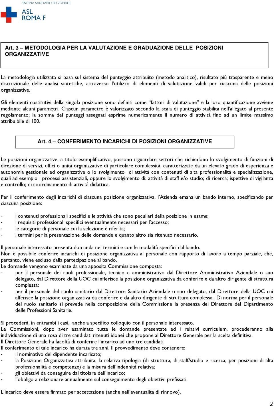 Gli elementi costitutivi della singola posizione sono definiti come fattori di valutazione e la loro quantificazione avviene mediante alcuni parametri.