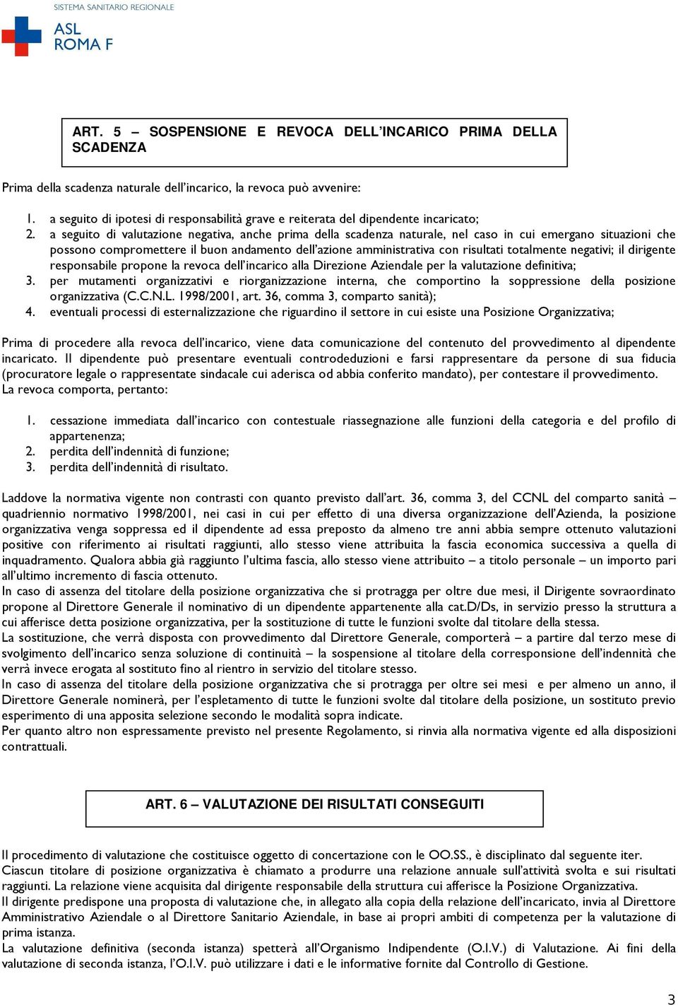 a seguito di valutazione negativa, anche prima della scadenza naturale, nel caso in cui emergano situazioni che possono compromettere il buon andamento dell azione amministrativa con risultati