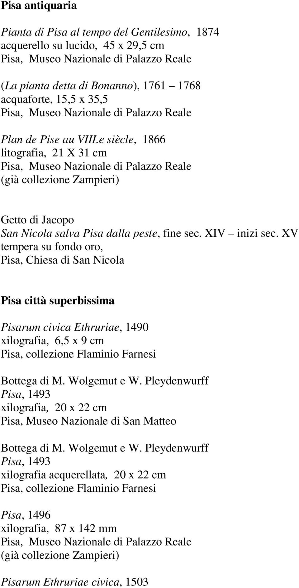 XV tempera su fondo oro, Pisa, Chiesa di San Nicola Pisa città superbissima Pisarum civica Ethruriae, 1490 xilografia, 6,5 x 9 cm Bottega di M. Wolgemut e W.