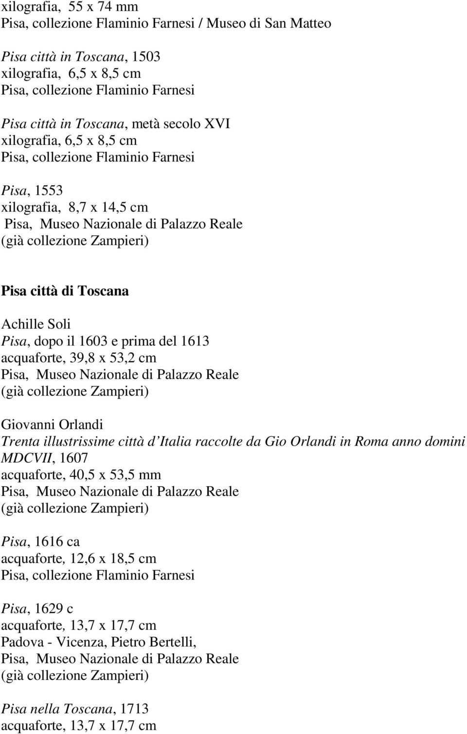 Giovanni Orlandi Trenta illustrissime città d Italia raccolte da Gio Orlandi in Roma anno domini MDCVII, 1607 acquaforte, 40,5 x 53,5 mm Pisa, 1616 ca